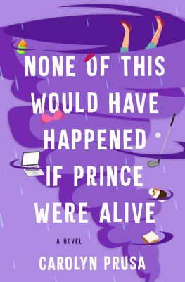 None of this would have happened if Prince were alive : a novel /