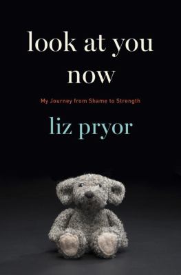 Look at you now : my journey from shame to strength /