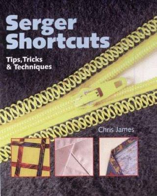 Serger shortcuts : tips, tricks & techniques /