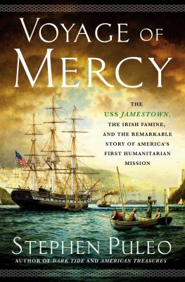 Voyage of mercy : the USS Jamestown, the Irish famine, and the remarkable story of America's first humanitarian mission /