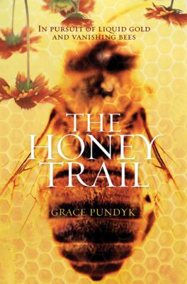 The honey trail : in pursuit of liquid gold and vanishing bees /