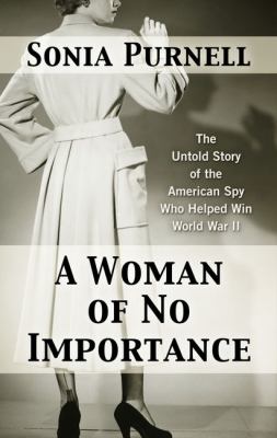 A woman of no importance : [large type] the untold story of the American spy who helped win World War II /