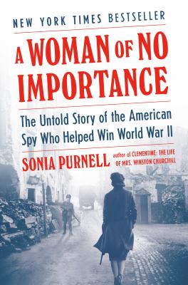 A woman of no importance : the untold story of the American spy who helped win WWII /
