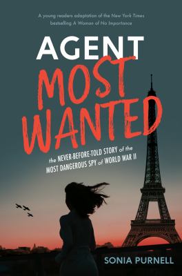 Agent most wanted : the never-before-told story of the most dangerous spy of World War II /