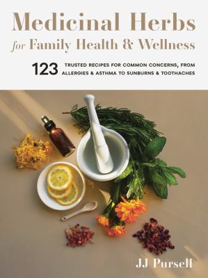 Medicinal herbs for family health & wellness : 123 trusted recipes for common concerns, from allergies & asthma to sunburns & toothaches /