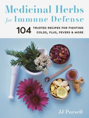 Medicinal herbs for immune defense : 104 trusted recipes for fighting colds, flus, fevers & more /