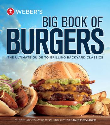 Weber's big book of burgers : [the ultimate guide to grilling backyard classics] /