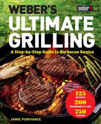 Weber's ultimate grilling : a step-by-step guide to barbecue genius /