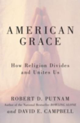 American grace : how religion divides and unites us /