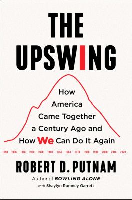 The upswing : how America came together a century ago and how we can do it again /