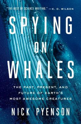 Spying on whales : the past, present, and future of earth's most awesome creatures /
