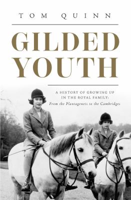 Gilded youth : a history of growing up in the royal family: from the Plantagenets to the Cambridges /