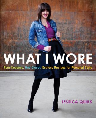 What I wore : four seasons, one closet, endless recipes for personal style /