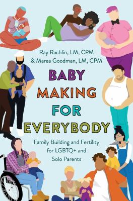 Baby making for everybody : family building and fertility for LGBTQ+ and solo parents /