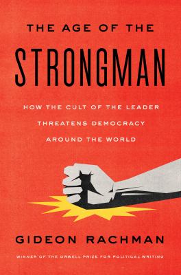 The age of the strongman : how the cult of the leader threatens democracy around the world /