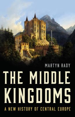 The middle kingdoms : a new history of Central Europe /