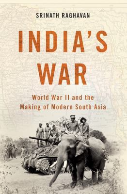 India's war : World War II and the making of modern South Asia /