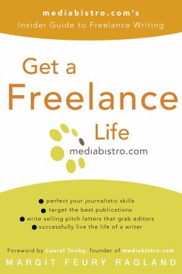 Get a freelance life : mediabistro.com's insider guide to freelance writing /