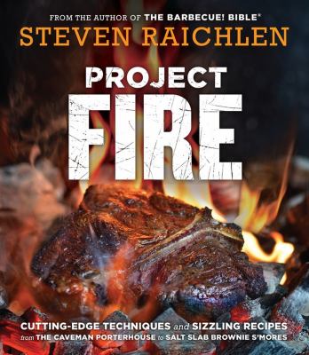 Project fire : cutting-edge techniques and sizzling recipes from the caveman porterhouse to salt slab brownie s'mores /