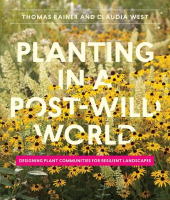 Planting in a post-wild world : designing plant communities for resilient landscapes /