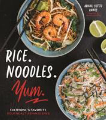 Rice. Noodles. Yum. : everyone's favorite Southeast Asian dishes /