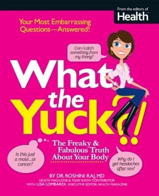 What the yuck?! : the freaky & fabulous truth about your body /