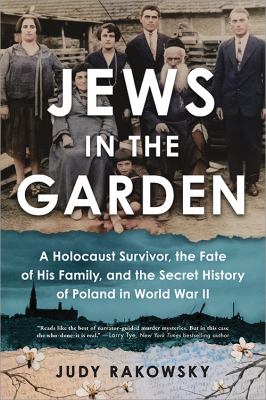 Jews in the garden : a Holocaust survivor, the fate of his family, and the secret history of Poland in World War II /