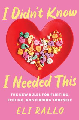 I didn't know I needed this : the new rules for flirting, feeling, and finding yourself /