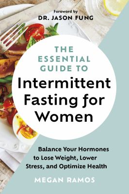 The essential guide to intermittent fasting for women : balance your hormones to lose weight, lower stress, and optimize health /