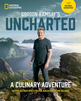 Gordon Ramsay's Uncharted : a culinary adventure with 60 recipes from around the globe /