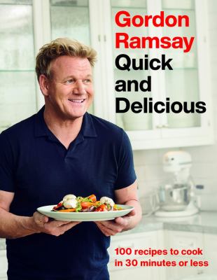 Gordon Ramsay quick and delicious : 100 recipes to cook in 30 minutes or less.