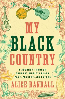 My Black Country : a journey through Country music's Black past, present and future /