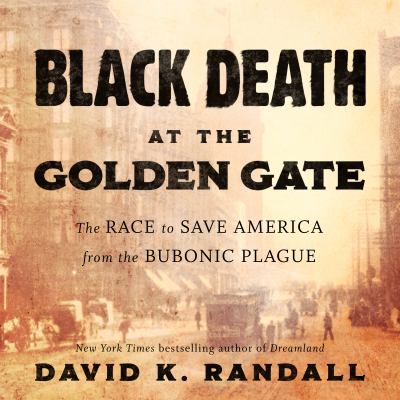 Black Death at the Golden Gate [compact disc] : the race to save America from the bubonic plague /