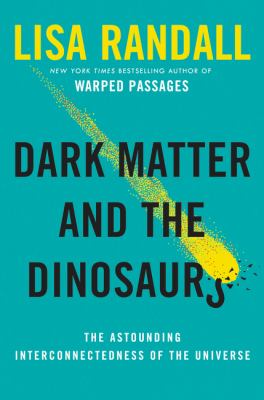 Dark matter and the dinosaurs : the astounding interconnectedness of the universe /