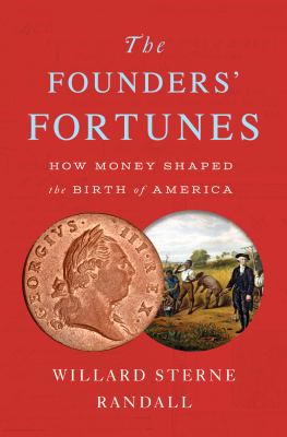 The founders' fortunes : how money shaped the birth of America /