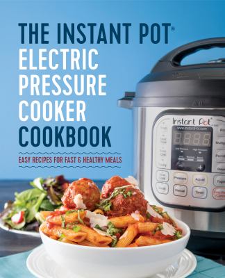 The Instant Pot® electric pressure cooker cookbook : easy recipes for fast & healthy meals /