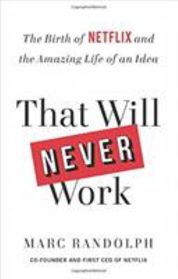 That will never work : the birth of Netflix and the amazing life of an idea /