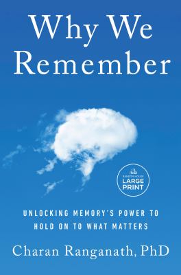 Why we remember : unlocking memory's power to hold on to what matters [large type] /