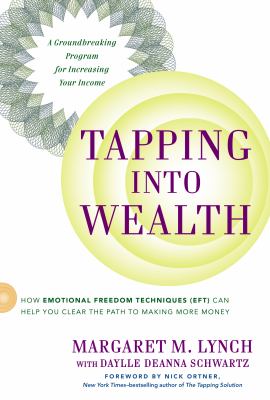 Tapping into wealth : how emotional freedom techniques (EFT) can help you clear the path to making more money /