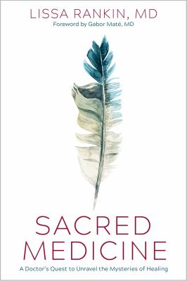 Sacred medicine : a doctor's quest to unravel the mysteries of healing /