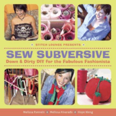 Sew subversive : down & dirty DIY for the fabulous fashionista /
