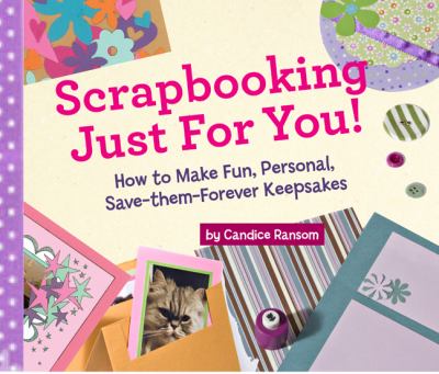 Scrapbooking just for you! : how to make fun, personal, save-them-forever keepsakes /