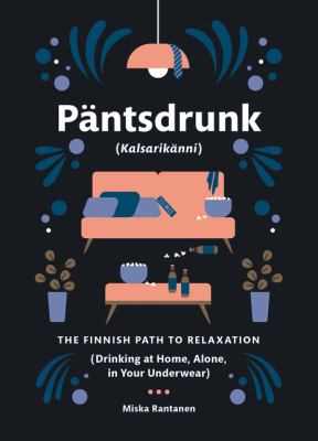 Päntsdrunk : (kalsarikänni) : the Finnish path to relaxation (drinking at home, alone, in your underwear) /