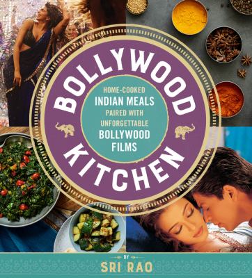 Bollywood kitchen : home-cooked Indian meals paired with unforgettable Bollywood films /