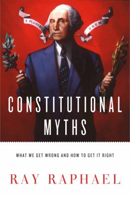 Constitutional myths : what we get wrong and how to get it right /