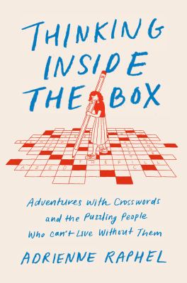 Thinking inside the box : adventures with crosswords and the puzzling people who can't live without them /