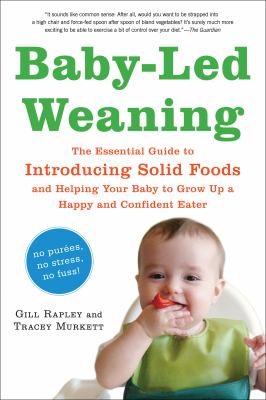 Baby-led weaning : the essential guide to introducing solid foods and helping your baby to grow up a happy and confident eater /