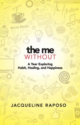 The me, without : a year exploring habit, healing, and happiness /