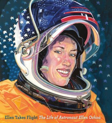 Ellen takes flight : the life of astronaut Ellen Ochoa /