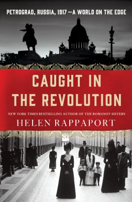 Caught in the revolution : Petrograd, Russia, 1917--a world on the edge /